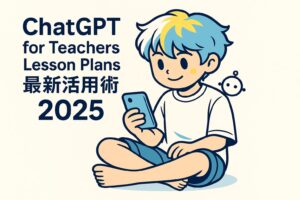 ChatGPT for Teachers Lesson Plans最新活用術2025