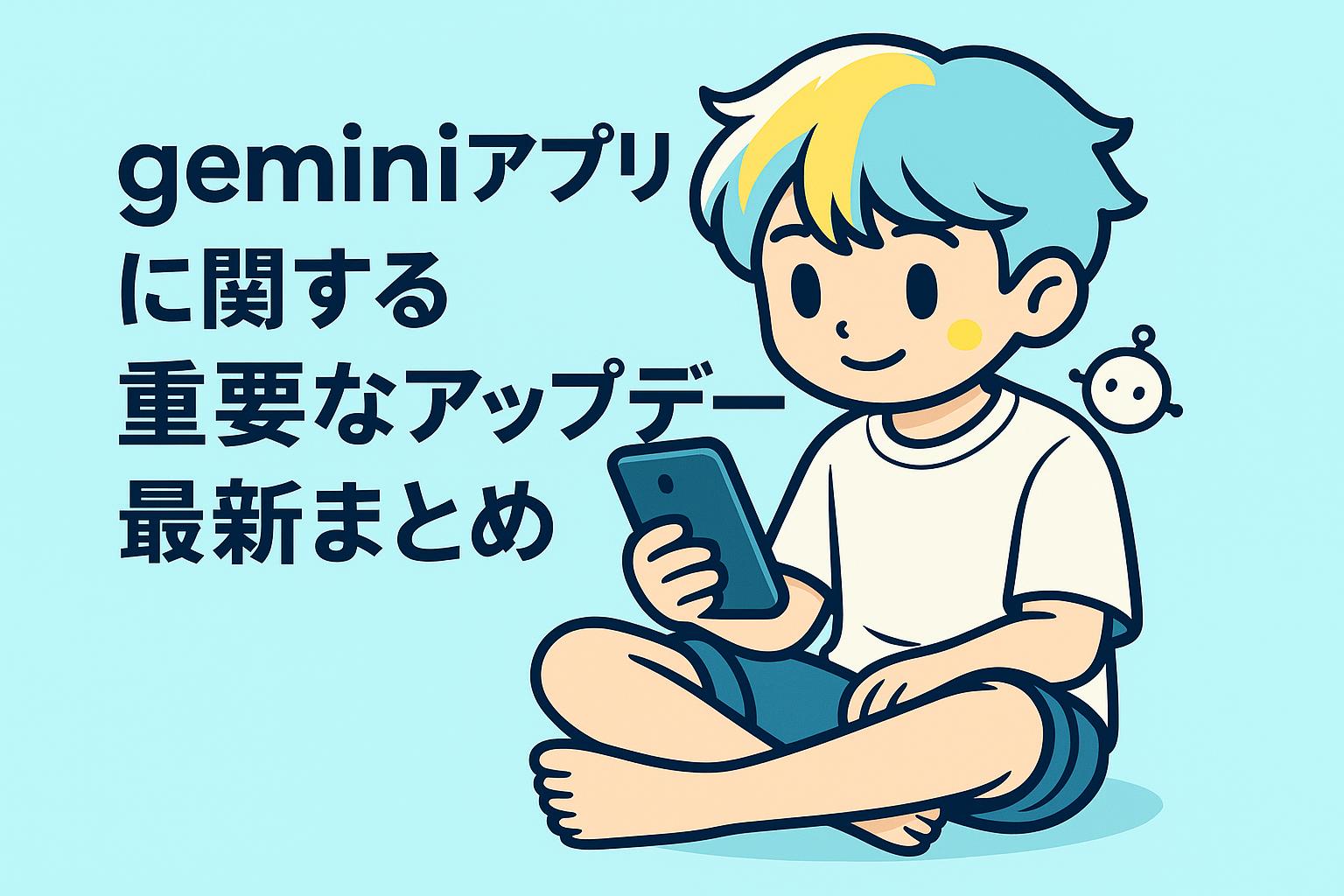 geminiアプリに関する重要なアップデート最新まとめ